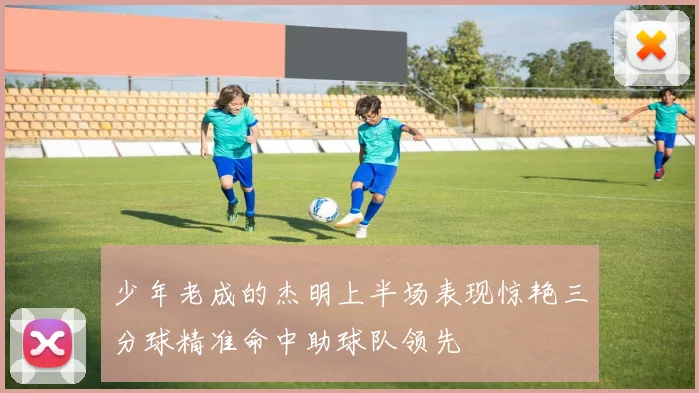 少年老成的杰明上半场表现惊艳三分球精准命中助球队领先